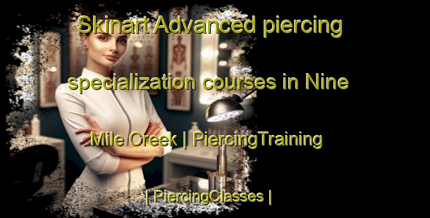 Skinart Advanced piercing specialization courses in Nine Mile Creek | PiercingTraining | PiercingClasses | SkinartTraining-Canada